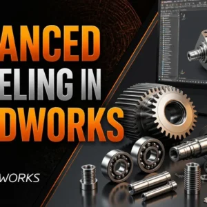 Advanced Modeling in SolidWorks